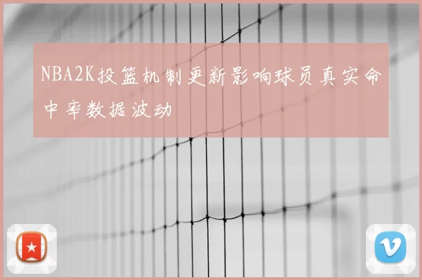 NBA2K投篮机制更新影响球员真实命中率数据波动