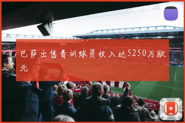巴萨出售青训球员收入达5250万欧元