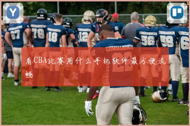 看CBA比赛用什么手机软件最方便流畅
