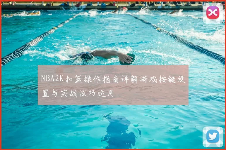 NBA2K扣篮操作指南详解游戏按键设置与实战技巧运用
