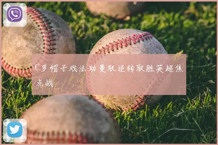 C罗帽子戏法助曼联逆转取胜英超焦点战