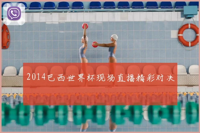 2014巴西世界杯现场直播精彩对决