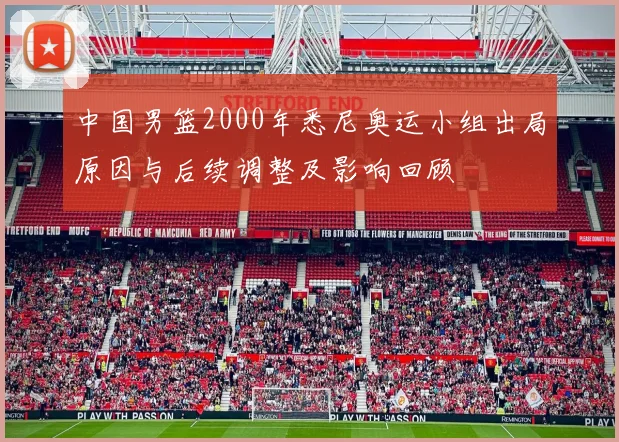 中国男篮2000年悉尼奥运小组出局原因与后续调整及影响回顾